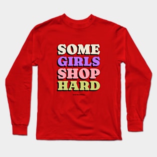 Some Girls Shop Hard Shopping Lovers Long Sleeve T-Shirt